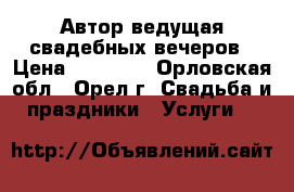  Автор-ведущая свадебных вечеров › Цена ­ 10 000 - Орловская обл., Орел г. Свадьба и праздники » Услуги   